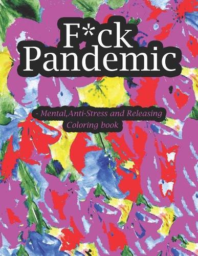 F*ck Pandemic - Mental, Anti-Stress and Releasing Coloring book: More than 54+ Funny, Snarky & Motivational Nursing Quotes inside this Adult Coloring book For Registered Nurses and ... gift for Appreciation or National Nurses day.