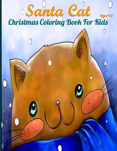 Santa Cat Christmas Coloring Book for Kids: "Cute Coloring Pages With Awesome Animals For Childrens, Toddlers, Preschoolers And Fresh Schoolers (Ages 4-8, Colorful Soft Cover, Size 8.5"" x 11"")"