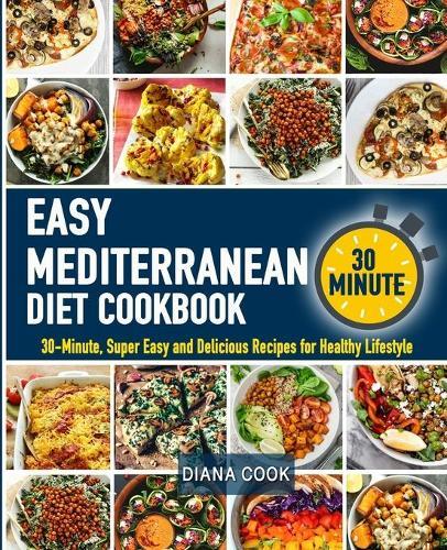 The Easy Mediterranean Diet Cookbook: 30-Minute, Super Easy and Delicious Recipes for Healthy Lifestyle