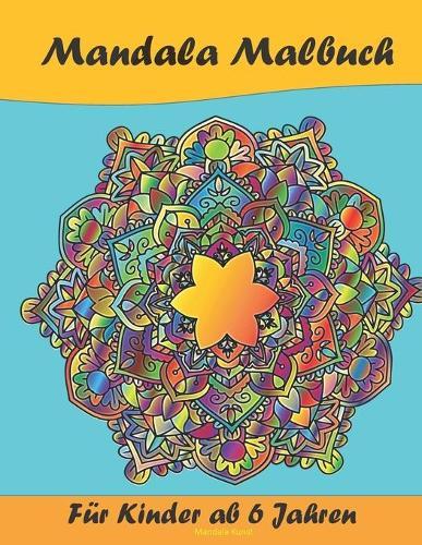 mandala malbuch Fur Kinder ab 6 Jahren: Malvorlagen fur Kinder ab 6 Jahren. Perfekte Geschenke fur Madchen, Jungen und Liebhaber der Kreativitat. Jugendliche und Erwachsene koennen diese Malvorlage ebenfalls sehr interessant finden.