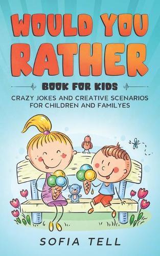 Would You Rather Book For Kids: Crazy Jokes And Creative Scenarios For Children And Familyes