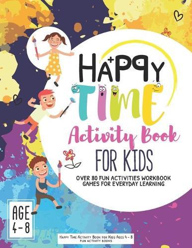 Happy Time Activity Book for Kids Ages 4-8: Fun Kid Workbook Games For Learning, Coloring Pages, Dot to Dot, Mazes, Counting, Tracing, Puzzles, and much more, keep your children's busy with Hours of Fun with Happy time Activity book.