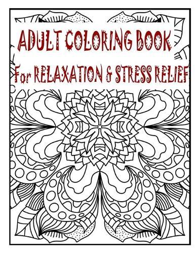 Adult Coloring Book for Relaxation & Stress Relief: A Coloring Book for adults to Have Fun and Relax