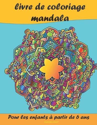 livre de coloriage mandala Pour les enfants a partir de 6 ans: Mandala pour enfants: coloriage pour enfants: livre de coloriage de mandala facile a difficile pour les enfants, garcons, filles, adolescents et adultes