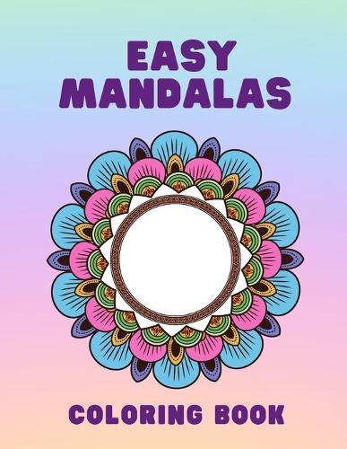 Easy Mandalas: Coloring Book for Stress Relief for Kids, Adults, Seniors and Persons with Low Vision 80 Mandalas Large Size 8,5  X 11