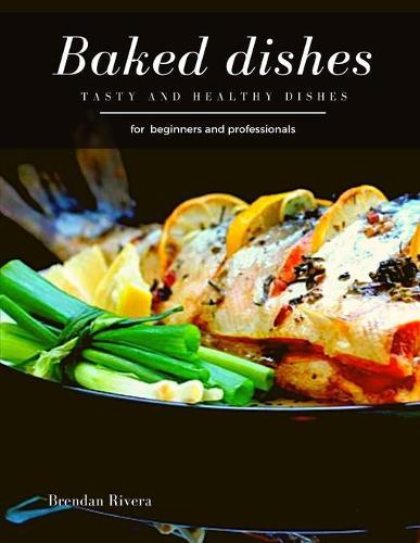 Baked Dishes: Tasty and Healthy dishes