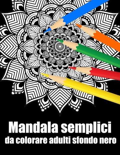 Mandala semplici da colorare adulti sfondo nero: libro 40 mandalas fiori grande semplici to complessi da colorare per adulti antistress