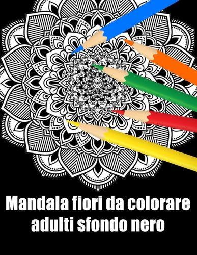 Mandala fiori da colorare adulti sfondo nero: libro 60 mandalas fiori grande semplici to complessi da colorare per adulti antistress