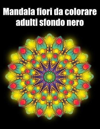 Mandala fiori da colorare adulti sfondo nero: libro 60 mandalas fiori grande semplici to complessi da colorare per adulti antistress