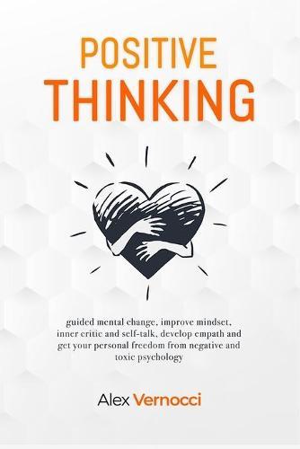 Positive Thinking: guided mental change, improve mindset, inner critic and self-talk, develop empath and get your personal freedom from negative and toxic psychology