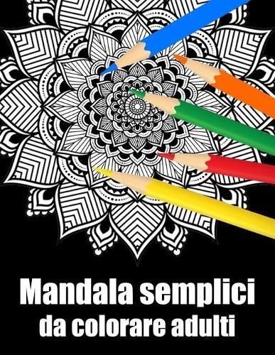 Mandala semplici da colorare adulti: libro 40 mandalas fiori grande semplici to complessi da colorare per adulti antistress