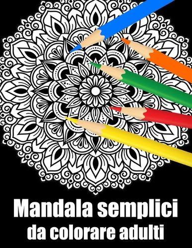 Mandala semplici da colorare adulti: libro 50 mandalas fiori grande semplici to complessi da colorare per adulti antistress