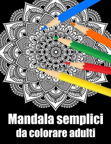 Mandala semplici da colorare adulti: libro 50 mandalas fiori grande semplici to complessi da colorare per adulti antistress