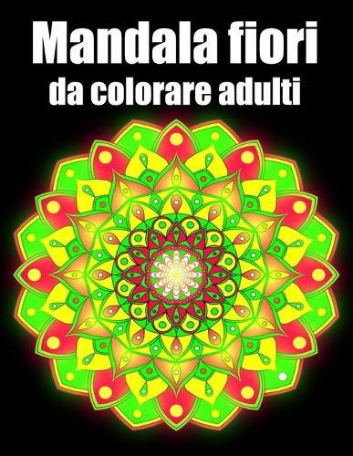 Mandala fiori da colorare adulti: libro 50 mandalas fiori grande semplici to complessi da colorare per adulti antistress