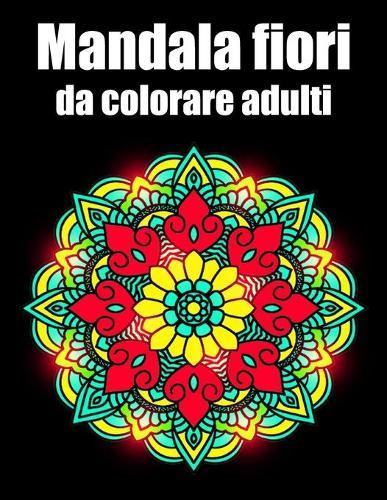 Mandala fiori da colorare adulti: libro 30 mandalas fiori grande semplici to complessi da colorare per adulti antistress