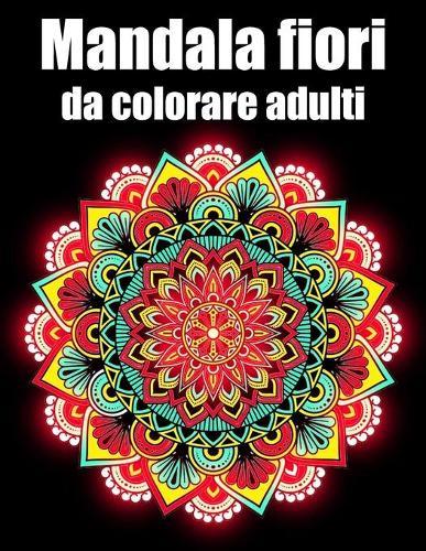 Mandala fiori da colorare adulti: libro 30 mandalas fiori grande semplici to complessi da colorare per adulti antistress
