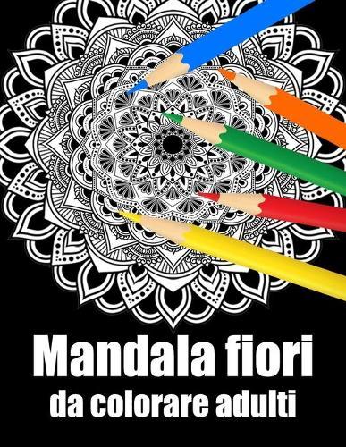 Mandala fiori da colorare adulti: libro 40 mandalas fiori grande semplici to complessi da colorare per adulti antistress