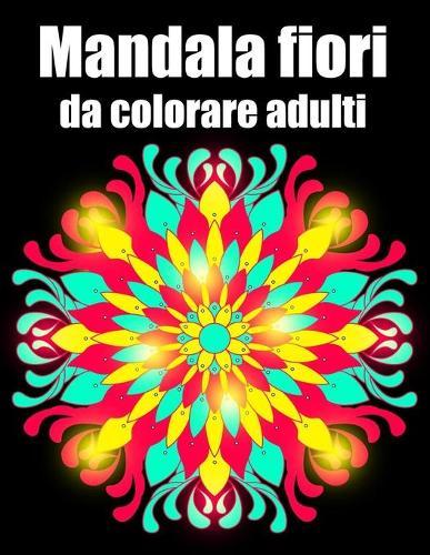 Mandala fiori da colorare adulti: libro 50 mandalas fiori grande semplici to complessi da colorare per adulti antistress