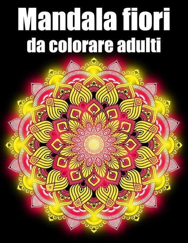 Mandala fiori da colorare adulti: libro 30 mandalas fiori grande semplici to complessi da colorare per adulti antistress