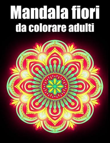 Mandala fiori da colorare adulti: libro 30 mandalas fiori grande semplici to complessi da colorare per adulti antistress
