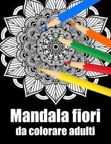 Mandala fiori da colorare adulti: libro 40 mandalas fiori grande semplici to complessi da colorare per adulti antistress