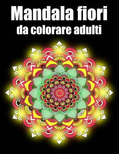 Mandala fiori da colorare adulti: libro 40 mandalas fiori grande semplici to complessi da colorare per adulti antistress