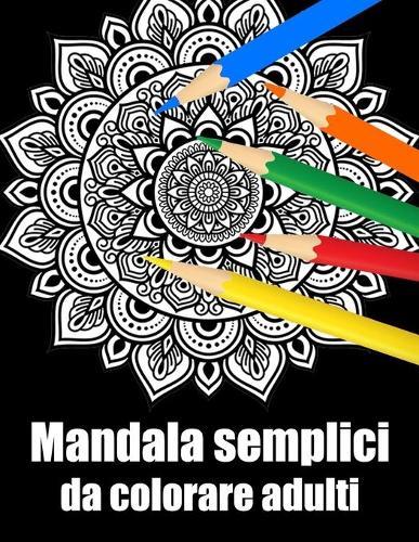 Mandala semplici da colorare adulti: libro 30 mandalas fiori grande semplici to complessi da colorare per adulti antistress