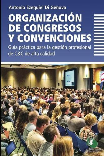 Organizacion de congresos y convenciones: guia practica para la gestion profesional de C&C de alta calidad