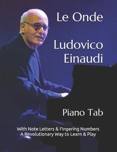Le Onde Ludovico Einaudi: Piano Tab With Note Letters & Fingering Numbers A Revolutionary Way to Learn & Play