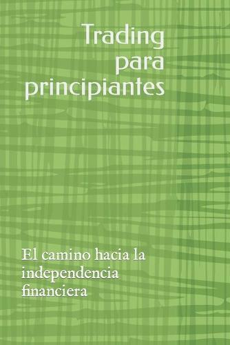 Trading para principiantes: El camino hacia la independencia financiera