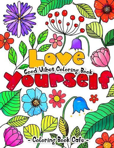 Good Vibes Coloring Book: An Adult Coloring Book Featuring Inspirational Words and Uplifting Phrases to Color Your Stress and Worries Away