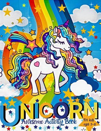 Unicorn Awesome activity Book For Kids ages 3-8: A Children's Coloring Book and Activity Pages for 3-8 Year old Kids