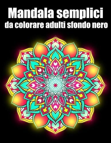 Mandala semplici da colorare adulti sfondo nero: libro 30 mandalas fiori grande semplici to complessi da colorare per adulti antistress regalo perfetto per il compleanno, Natale o Ringraziamento