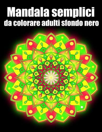 Mandala semplici da colorare adulti sfondo nero: libro 40 mandalas fiori grande semplici to complessi da colorare per adulti antistress regalo perfetto per il compleanno, Natale o Ringraziamento