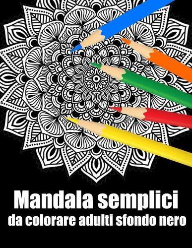 Mandala semplici da colorare adulti sfondo nero: libro 40 mandalas fiori grande semplici to complessi da colorare per adulti antistress regalo perfetto per il compleanno, Natale o Ringraziamento