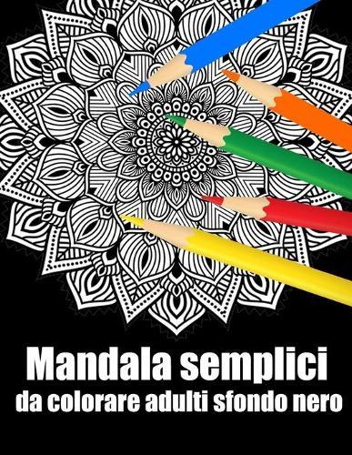 Mandala semplici da colorare adulti sfondo nero: libro 40 mandalas fiori grande semplici to complessi da colorare per adulti antistress regalo perfetto per il compleanno, Natale o Ringraziamento