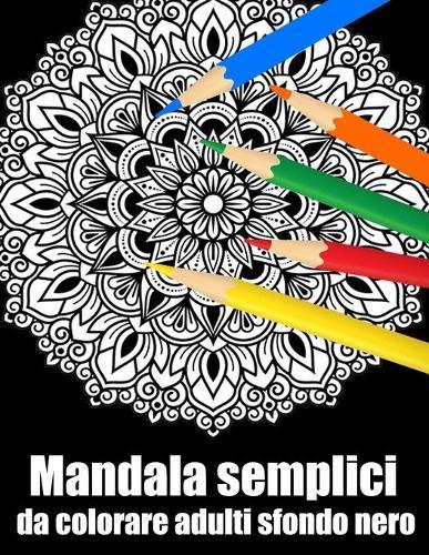 Mandala semplici da colorare adulti sfondo nero: libro 60 mandalas fiori grande semplici to complessi da colorare per adulti antistress regalo perfetto per il compleanno, Natale o Ringraziamento