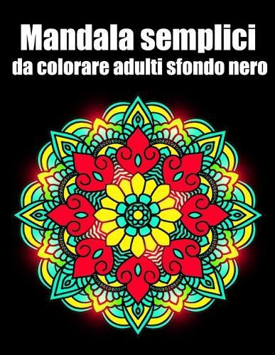 Mandala semplici da colorare adulti sfondo nero: libro 30 mandalas fiori grande semplici to complessi da colorare per adulti antistress regalo perfetto per il compleanno, Natale o Ringraziamento