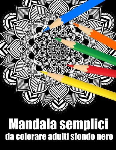 Mandala semplici da colorare adulti sfondo nero: libro 30 mandalas fiori grande semplici to complessi da colorare per adulti antistress regalo perfetto per il compleanno, Natale o Ringraziamento