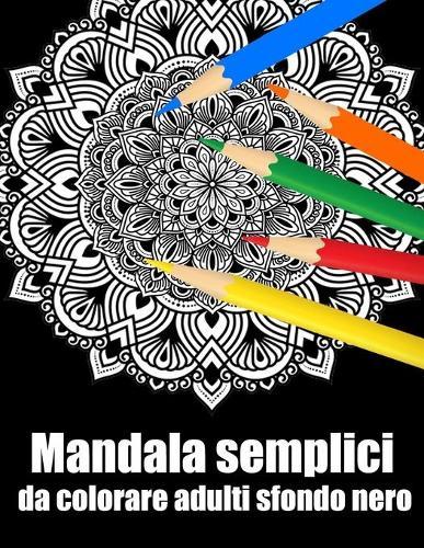 Mandala semplici da colorare adulti sfondo nero: libro 40 mandalas fiori grande semplici to complessi da colorare per adulti antistress regalo perfetto per il compleanno, Natale o Ringraziamento