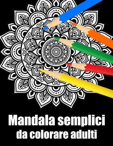 Mandala semplici da colorare adulti: libro 40 mandalas fiori grande semplici to complessi da colorare per adulti antistress regalo perfetto per il compleanno, Natale o Ringraziamento