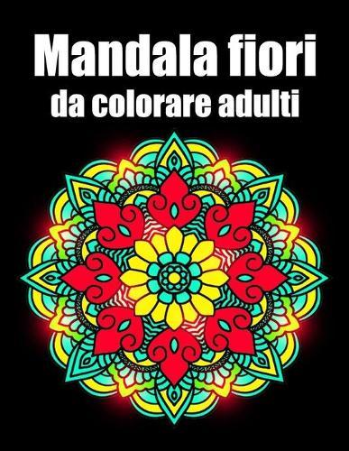 Mandala fiori da colorare adulti: libro 40 mandalas fiori grande semplici to complessi da colorare per adulti antistress regalo perfetto per il compleanno, Natale o Ringraziamento