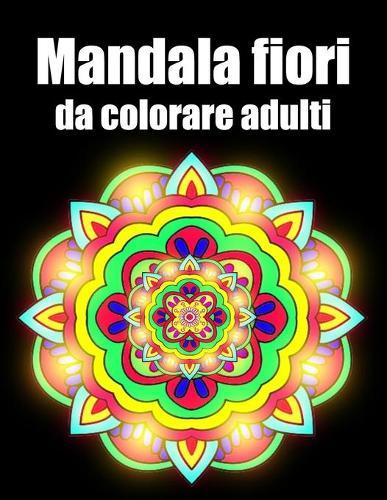 Mandala fiori da colorare adulti: libro 50 mandalas fiori grande semplici to complessi da colorare per adulti antistress regalo perfetto per il compleanno, Natale o Ringraziamento