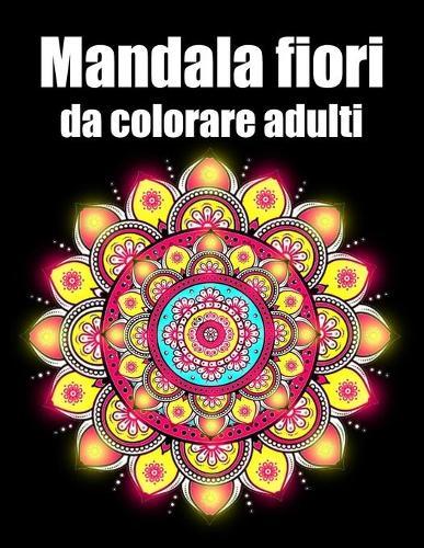 Mandala fiori da colorare adulti: libro 50 mandalas fiori grande semplici to complessi da colorare per adulti antistress regalo perfetto per il compleanno, Natale o Ringraziamento