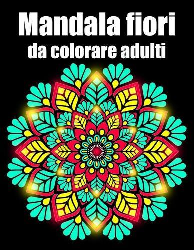 Mandala fiori da colorare adulti: libro 60 mandalas fiori grande semplici to complessi da colorare per adulti antistress regalo perfetto per il compleanno, Natale o Ringraziamento