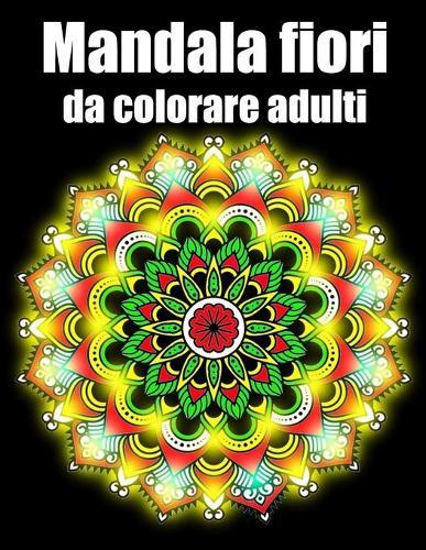 Mandala fiori da colorare adulti: libro 30 mandalas fiori grande semplici to complessi da colorare per adulti antistress regalo perfetto per il compleanno, Natale o Ringraziamento