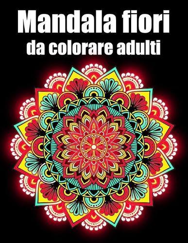 Mandala fiori da colorare adulti: libro 40 mandalas fiori grande semplici to complessi da colorare per adulti antistress regalo perfetto per il compleanno, Natale o Ringraziamento