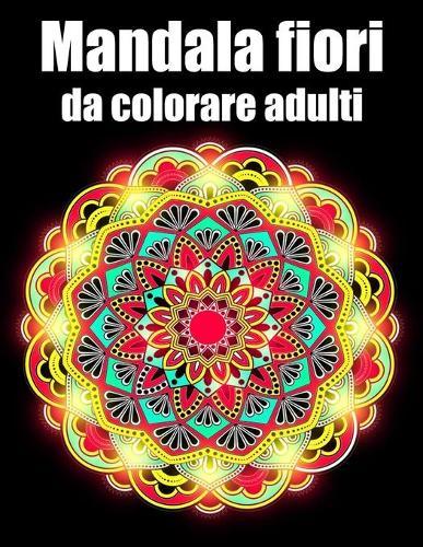 Mandala fiori da colorare adulti: libro 40 mandalas fiori grande semplici to complessi da colorare per adulti antistress regalo perfetto per il compleanno, Natale o Ringraziamento