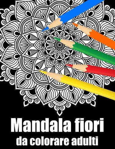Mandala fiori da colorare adulti: libro 50 mandalas fiori grande semplici to complessi da colorare per adulti antistress regalo perfetto per il compleanno, Natale o Ringraziamento