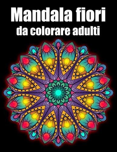 Mandala fiori da colorare adulti: libro 50 mandalas fiori grande semplici to complessi da colorare per adulti antistress regalo perfetto per il compleanno, Natale o Ringraziamento